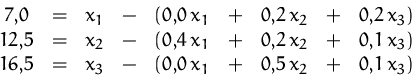 \begin{displaymath}
\begin{array}
{ccccccccc}
 7,\!0 &=&x_1 &-&(0,\!0\,x_1&+&0,\...
 ...5&=&x_3 &-&(0,\!0\,x_1&+&0,\!5\,x_2&+&0,\!1\,x_3)\\ \end{array}\end{displaymath}