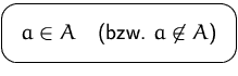 $\mbox{\ovalbox{$\displaystyle a\in A\quad\mbox{(bzw.\ }a\not\in A\mbox{)}$}}$