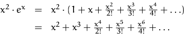 \begin{displaymath}
\begin{array}
{rcl}
 x^2\cdot e^x
 &=& x^2\cdot
 (1+x+\frac{...
 ...frac{x^4}{2!}+\frac{x^5}{3!}+\frac{x^6}{4!}+\ldots
 \end{array}\end{displaymath}