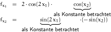 \begin{displaymath}
\begin{array}
{rcl}
 f_{x_1} &=&
 2\cdot\cos(2\,x_1) \cdot
 ...
 ...mbox{als Konstante betrachtet}}
 \cdot(-\sin(x_2))
 \end{array}\end{displaymath}