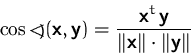 \begin{displaymath}
\cos\hbox{\rlap{{\large\raise -0.15ex\hbox{$<$}}}\kern.50em
...
 ...thsfbf{y}}{\Vert\mathsfbf{x}\Vert \cdot \Vert\mathsfbf{y}\Vert}\end{displaymath}