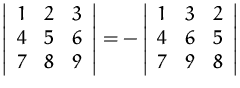$
 \left\vert 
 \begin{array}
{ccc}
 1 & 2 & 3 \\  4 & 5 & 6 \\  7 & 8 & 9 \\  \...
 ...array}
{ccc}
 1 & 3 & 2 \\  4 & 6 & 5 \\  7 & 9 & 8 \\  \end{array} \right\vert$
