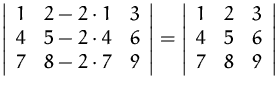 $
 \left\vert 
 \begin{array}
{ccc}
 1 & 2-2\cdot 1 & 3 \\  4 & 5-2\cdot 4 & 6 \...
 ...array}
{ccc}
 1 & 2 & 3 \\  4 & 5 & 6 \\  7 & 8 & 9 \\  \end{array} \right\vert$
