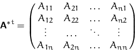 \begin{displaymath}
{\mathsfbf{A}^\ast}^t = \pmatrix{ A_{11} & A_{21} & \ldots &...
 ...dots & \ddots & \vdots \cr
 A_{1n} & A_{2n} & \ldots & A_{nn} }\end{displaymath}
