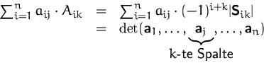 \begin{displaymath}
\begin{array}
{rcl}
 \sum_{i=1}^n a_{ij}\cdot A_{ik}
 &=&
 \...
 ...kebox[0pt]{$k$-te Spalte}},
 \ldots, \mathsfbf{a}_n)\end{array}\end{displaymath}