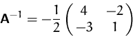 \begin{displaymath}
\mathsfbf{A}^{-1} = -\frac{1}{2}\pmatrix{ 4 & -2\cr -3 & 1}
 \end{displaymath}