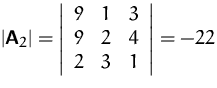 $\vert\mathsfbf{A}_2\vert =
 \left\vert \begin{array}
{rrr}
 9 & 1 & 3\\  9 & 2 & 4\\  2 & 3 & 1
 \end{array} \right\vert
 = -22$
