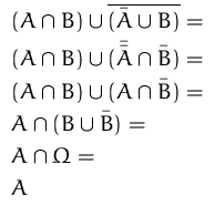 $
 \begin{array}
{l}
 (A\cap B)\cup\overline{(\bar{A}\cup{}B)}=\\ [0.5ex]
 (A\ca...
 ...0.5ex]
 A\cap(B\cup\bar{B})=\\ [0.5ex]
 A\cap\Omega=\\ [0.5ex]
 A
 \end{array} $