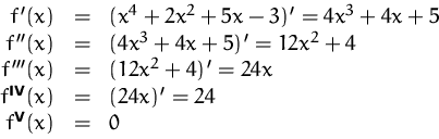 \begin{displaymath}
\begin{array}
{rcl}
 f'(x) &=& (x^4+2 x^2 +5 x -3)' = 4 x^3 ...
 ...i{}v}}(x) &=& (24x)' = 24\\  f^\textbf{v}(x) &=& 0
 \end{array}\end{displaymath}