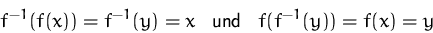\begin{displaymath}
f^{-1}(f(x))=f^{-1}(y)=x
\,\,\,\mbox{ und }\,\,\,
f(f^{-1}(y))=f(x)=y\end{displaymath}