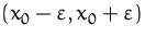 $(x_0-\varepsilon,x_0+\varepsilon)$