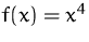 $f(x)=x^4$