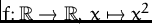 $f\colon{\mathbb R}\to{\mathbb R},\, x\mapsto x^2$