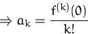 \begin{displaymath}
\Rightarrow a_k = \frac{f^{(k)}(0)}{k!}\end{displaymath}