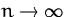 $n \rightarrow \infty$