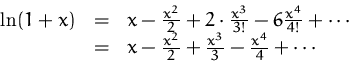 \begin{displaymath}
\begin{array}
{rcl}
\ln(1+x)
& = & x - \frac{x^2}{2}+ 2 \...
...c{x^2}{2} + \frac{x^3}{3} - \frac{x^4}{4} + \cdots
\end{array}\end{displaymath}