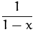 $\displaystyle\frac{1}{1-x}$