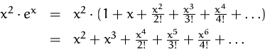 \begin{displaymath}
\begin{array}
{rcl}
x^2\cdot e^x
&=& x^2\cdot
(1+x+\frac{...
...frac{x^4}{2!}+\frac{x^5}{3!}+\frac{x^6}{4!}+\ldots
\end{array}\end{displaymath}