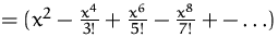 $=
 (x^2-\frac{x^4}{3!}+\frac{x^6}{5!}-\frac{x^8}{7!} +-\ldots)$