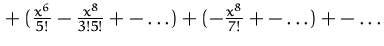 ${}+
 (\frac{x^6}{5!}-\frac{x^8}{3!5!} +-\ldots)
 +
 (-\frac{x^8}{7!} +-\ldots)
 +- \ldots$