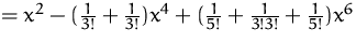$=
 x^2 - (\frac{1}{3!}+\frac{1}{3!})x^4 + (\frac{1}{5!}+\frac{1}{3!3!}+\frac{1}{5!})x^6$