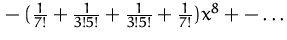 ${}-
 (\frac{1}{7!}+\frac{1}{3!5!}+\frac{1}{3!5!}+\frac{1}{7!}) x^8
 +- \ldots$