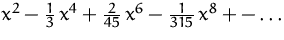 $x^2 - \frac{1}{3}\,x^4 + \frac{2}{45}\,x^6 - \frac{1}{315}\,x^8 +- \ldots$