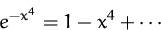 \begin{displaymath}
e^{-x^4}=1-x^4+\cdots
 \end{displaymath}