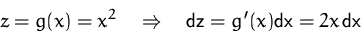 \begin{displaymath}
z=g(x)=x^2\quad\Rightarrow\quad \mbox{dz} = g'(x) \mbox{dx} =
 2x\,\mbox{dx}
 \end{displaymath}