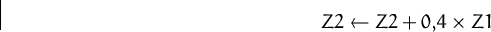 \begin{displaymath}
Z2 \leftarrow Z2+0{,}4\times Z1\end{displaymath}
