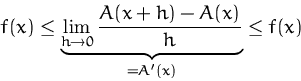 \begin{displaymath}
f(x)\leq \underbrace{\lim_{h\to 0}
\frac{A(x+h)-A(x)}{h}}_{=A'(x)} \leq f(x)\end{displaymath}