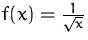 $f(x)=\frac{1}{\sqrt{x}}$