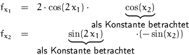 \begin{displaymath}
\begin{array}
{rcl}
f_{x_1} &=&
2\cdot\cos(2\,x_1) \cdot
...
...mbox{als Konstante betrachtet}}
\cdot(-\sin(x_2))
\end{array}\end{displaymath}