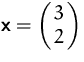 $\mathsfbf{x}=\pmatrix{3\cr 2}$