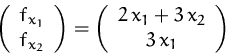 \begin{displaymath}
\left(
\begin{array}
{c}
f_{x_1}\\ f_{x_2}
\end{array} \r...
...begin{array}
{c}
2\,x_1+3\,x_2\\ 3\,x_1
\end{array} \right)
\end{displaymath}