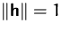 $\Vert\mathsfbf{h}\Vert=1$