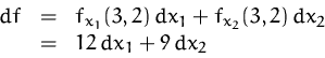 \begin{displaymath}
\begin{array}
{rcl}
df &=& f_{x_1}(3,2)\,dx_1 + f_{x_2}(3,2)\,dx_2\\ &=& 12\,dx_1 + 9\,dx_2
\end{array}\end{displaymath}