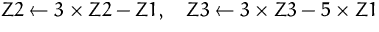 $Z2\leftarrow 3\times Z2 -Z1,\quad
 Z3\leftarrow 3\times Z3-5\times Z1$