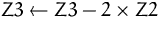 $Z3 \leftarrow Z3 -2\times Z2$