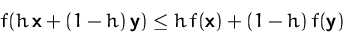 \begin{displaymath}
f(h\,\mathsfbf{x} + (1-h)\,\mathsfbf{y})
 \leq h\,f(\mathsfbf{x}) + (1-h)\,f(\mathsfbf{y})
 \end{displaymath}