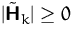 $\vert\tilde\mathsfbf{H}_k\vert \geq 0$