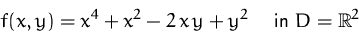 \begin{displaymath}
f(x,y) = x^4 + x^2 -2\,x\,y + y^2
 \quad\mbox{ in }D={\mathbb R}^2
 \end{displaymath}