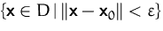 $\{\mathsfbf{x}\in D\,\vert\,\Vert\mathsfbf{x}-\mathsfbf{x}_0\Vert<\varepsilon\}$