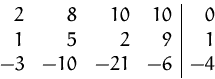 \begin{displaymath}
\begin{array}
{rrrr\vert r}
2&8 &10 &10&0\\ 1 & 5&2 &9 &1\\ -3 &-10 & -21&-6&-4\\ \end{array} \end{displaymath}