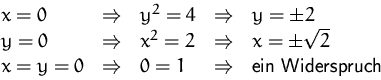 \begin{displaymath}
\begin{array}
{lclcl}
x=0 & \Rightarrow & y^2=4 & \Rightarr...
...rrow & 0=1 & \Rightarrow & \mbox{ein Widerspruch}
\end{array} \end{displaymath}