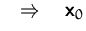 $\quad\Rightarrow\quad \mathsfbf{x}_0$
