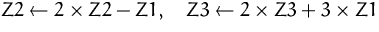 $Z2\leftarrow 2\times Z2-Z1,\quad
 Z3\leftarrow 2\times Z3 + 3\times Z1$