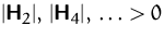 $\vert\mathsfbf{H}_2\vert,\,\vert\mathsfbf{H}_4\vert,\,\ldots \gt 0$