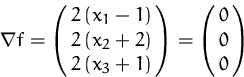 \begin{displaymath}
\nabla f = \pmatrix{ 2\,(x_1-1)\cr 2\,(x_2+2)\cr 2\,(x_3+1) }
= \pmatrix{ 0\cr 0\cr 0 }
\end{displaymath}
