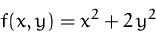 \begin{displaymath}
f(x,y) = x^2 + 2\,y^2
 \end{displaymath}